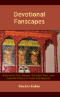 Devotional Fanscapes: Bollywood Star Deities, Devotee-Fans, and Cultural Politics in India and Beyond By Shalini Kakar Cover Image