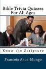 Bible Trivia Quizzes For All Ages: Know the Scripture By Francois Kara Akoa-Mongo Dr Cover Image
