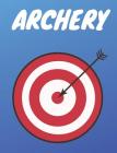 Archery Notebook: Archery Score Keeping Notebook for Target Shooting, Practice Records and Tracking Your Progress, 120 Pages, 7.44x 9.69 Cover Image