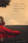 Every Love Story Is an Apocalypse Story By Donna Vorreyer Cover Image