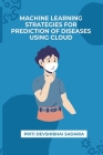 Machine Learning Strategies for Prediction of Diseases Using Cloud By Priti Devshibhai Sadaria Cover Image