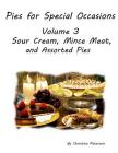 PIES FOR SPECIAL OCCASIONS Volume 3 SOUR CREAM, Mince Meat & ASSORTED Pies: 22 Delicious pies, Every title has space for recipes. By Christina Peterson Cover Image