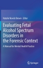 Evaluating Fetal Alcohol Spectrum Disorders in the Forensic Context: A Manual for Mental Health Practice By Natalie Novick Brown (Editor) Cover Image