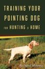 Training Your Pointing Dog for Hunting & Home By Richard Weaver Cover Image
