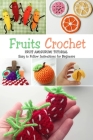Fruits Crochet: Fruit Amigurumi Tutorial - Easy to Follow Instructions for Beginners: Gift Ideas for Holiday By Jamaine Donaldson Cover Image
