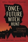The Once & Future Witch Hunt: A Descendant's Reckoning from Salem to the Present Cover Image