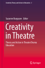 Creativity in Theatre: Theory and Action in Theatre/Drama Education (Creativity Theory and Action in Education #2) By Suzanne Burgoyne (Editor) Cover Image