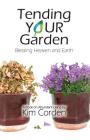Tending Your Garden: Blessing Heaven and Earth By Kim Corden Cover Image