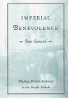 Imperial Benevolence: Making British Authority in the Pacific Islands By Jane Samson Cover Image