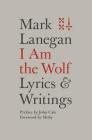 I Am the Wolf: Lyrics and Writings By Mark Lanegan Cover Image