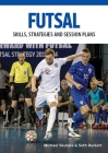 Futsal: Skills, Strategies and Session Plans: Technical Drills for Competitive Training By Michael Skubala, Seth Burkett Cover Image
