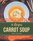 75 Carrot Soup Recipes: Carrot Soup Cookbook - The Magic to Create Incredible Flavor! By Annie Walker Cover Image