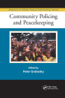 Community Policing and Peacekeeping (Advances in Police Theory and Practice) By Peter Grabosky (Editor) Cover Image