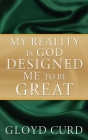 My Reality is God Designed Me to be Great By Gloyd Curd Cover Image
