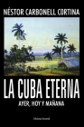 La Cuba Eterna Ayer, Hoy Y Mañana By Néstor Carbonell Cortina Cover Image