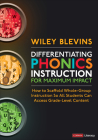 Differentiating Phonics Instruction for Maximum Impact: How to Scaffold Whole-Group Instruction So All Students Can Access Grade-Level Content (Corwin Literacy) By Wiley Blevins Cover Image