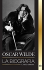 Oscar Wilde: La biografía de un poeta irlandés y la obra de su vida completa (Historia) Cover Image