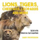 Lions, Tigers, Cheetahs, Leopards and More Big Cats for Kids Children's Lion, Tiger & Leopard Books By Baby Professor Cover Image