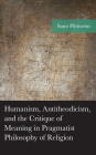 Humanism, Antitheodicism, and the Critique of Meaning in Pragmatist Philosophy of Religion By Sami Pihlström Cover Image