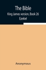 The Bible, King James version, Book 26; Ezekiel By Anonymous Cover Image