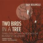 Two Birds in a Tree: Timeless Indian Wisdom for Business Leaders By Ram Nidumolu, Chip Conley (Foreword by), Jim Manchester (Read by) Cover Image