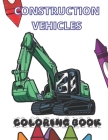 Construction Vehicles Coloring Book: Tractors Dimper Diggers Cranes Trucks Bulldozers Trash Ilustrations For Kids Cover Image