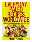 Everyday Paleo Recipes Worldwide: Gateway to a Safe and Healthy Lifestyle! Cover Image