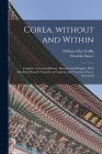 Corea, Without and Within: Chapters on Corean History, Manners and Religion. With Hendrick Hamel's Narrative of Captivity and Travels in Corea, A By William Elliot 1843-1928 Griffis, Hendrik Fl 1653-1669 Hamel (Created by) Cover Image