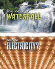 How Does a Waterfall Become Electricity? (How Does It Happen) By Robert Snedden Cover Image