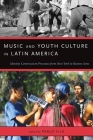 Music and Youth Culture in Latin America: Identity Construction Processes from New York to Buenos Aires (Currents in Latin American and Iberian Music) By Pablo Vila (Editor) Cover Image
