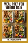 Meal Prep for Weight Gain: Healthy, Delicious Meal Prepping for Optimal Weight Gain By Stacie Henderson Cover Image