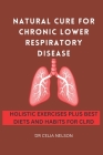 Natural Cure for Chronic Lower Respiratory Disease: Holistic Exercises Plus Best Diets and Habits for Clrd Cover Image