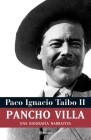 Pancho Villa: Una Biografía Narrativa By Paco Ignacio II Taibo Cover Image
