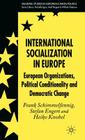 International Socialization in Europe: European Organizations, Political Conditionality and Democratic Change (Palgrave Studies in European Union Politics) Cover Image