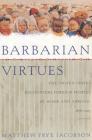 Barbarian Virtues: The United States Encounters Foreign Peoples at Home and Abroad, 1876-1917 By Matthew Frye Jacobson Cover Image