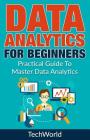 Data Analytics for Beginners: Practical Guide to Master Data Analytics By Tech World Cover Image