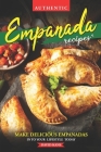 Authentic Empanada Recipes: Make Delicious Empanadas Into Your Lifestyle Today By David Kane Cover Image
