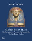 Recycling for Death: Coffin Reuse in Ancient Egypt and the Theban Royal Caches Cover Image