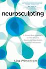 Neurosculpting: A Whole-Brain Approach to Heal Trauma, Rewrite Limiting Beliefs, and Find Wholeness By Lisa Wimberger Cover Image
