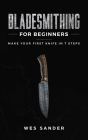 Bladesmithing for Beginners: Make Your First Knife in 7 Steps By Wes Sander Cover Image
