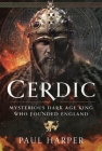 Cerdic: Mysterious Dark Age King Who Founded England Cover Image