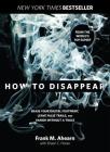 How to Disappear: Erase Your Digital Footprint, Leave False Trails, and Vanish Without a Trace By Frank Ahearn, Eileen Horan Cover Image
