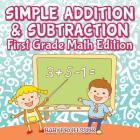 Simple Addition & Subtraction First Grade Math Edition Cover Image