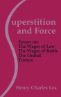 Superstition and Force: Essays on the Wager of Law; The Wager of Battle; The Ordeal; Torture By Henry Charles Lea Cover Image