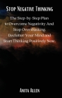 Stop Negative Thinking: The Step-by-Step Plan to Overcome Negativity And Stop Overthinking. Declutter Your Mind and Start Thinking Positively By Anita Allen Cover Image