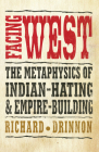 Facing West: The Metaphysics of Indian-Hating and Empire-Building By Richard Drinnon Cover Image