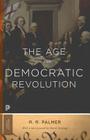 The Age of the Democratic Revolution: A Political History of Europe and America, 1760-1800 - Updated Edition (Princeton Classics #90) By R. R. Palmer, David Armitage (Foreword by) Cover Image