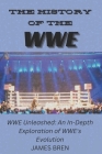 The History of the WWE: WWE Unleashed: An In-Depth Exploration of WWE's Evolution (History of Sports) Cover Image