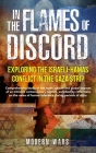 In the Flames of Discord: Exploring the Israeli-Hamas Conflict in the Gaza Strip: Comprehensive study of the roots, causes and global impacts of Cover Image