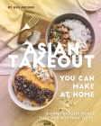 Asian Takeout You can Make at Home: Asian Takeout Meals that Are Not Take-Outs! By Ava Archer Cover Image